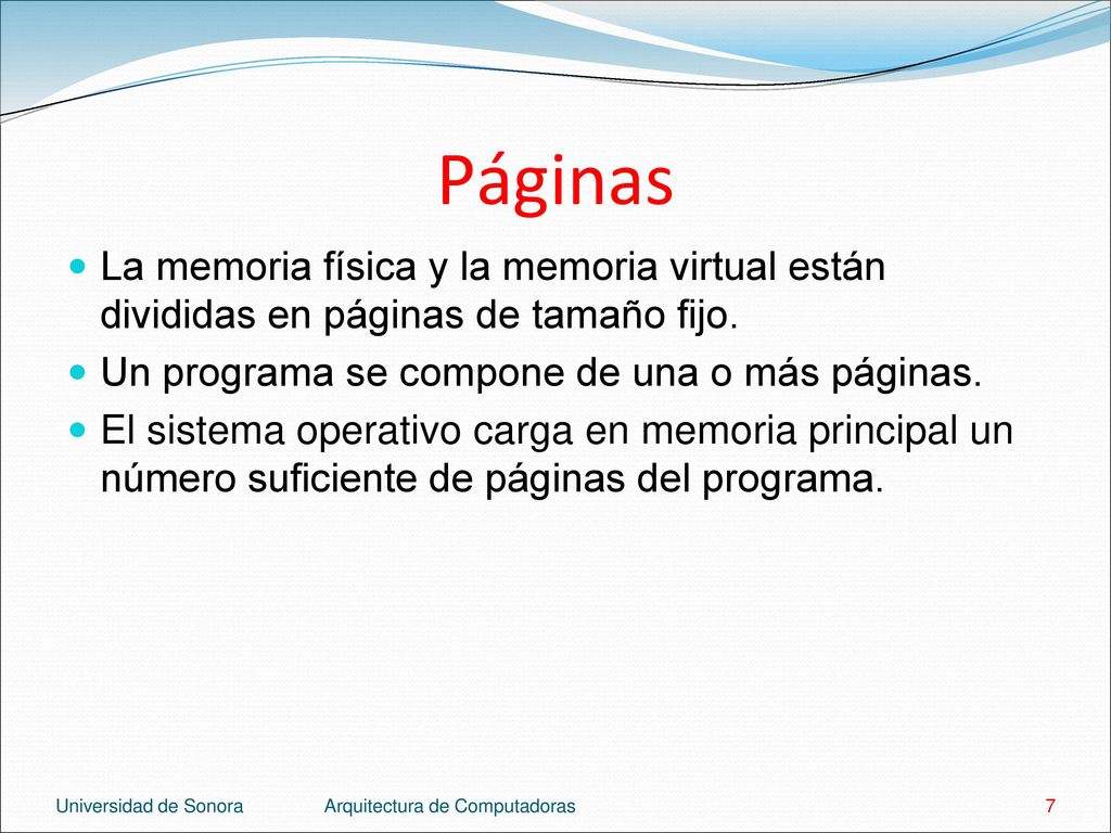 Páginas La memoria física y la memoria virtual están divididas en páginas de tamaño fijo. Un programa se compone de una o más páginas.