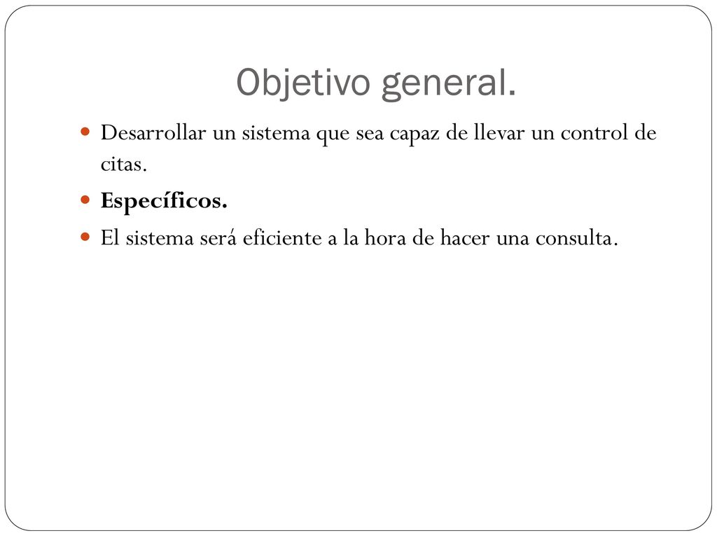 Objetivo general. Desarrollar un sistema que sea capaz de llevar un control de citas. Específicos.