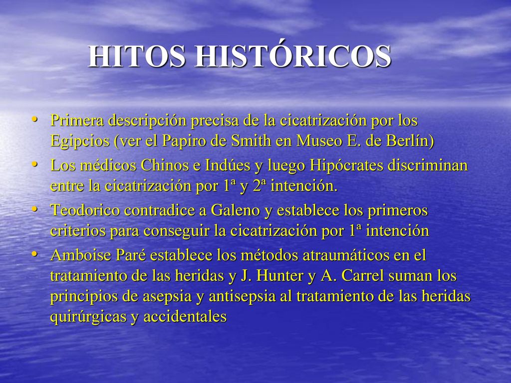 HITOS HISTÓRICOS Primera descripción precisa de la cicatrización por los Egipcios (ver el Papiro de Smith en Museo E. de Berlín)