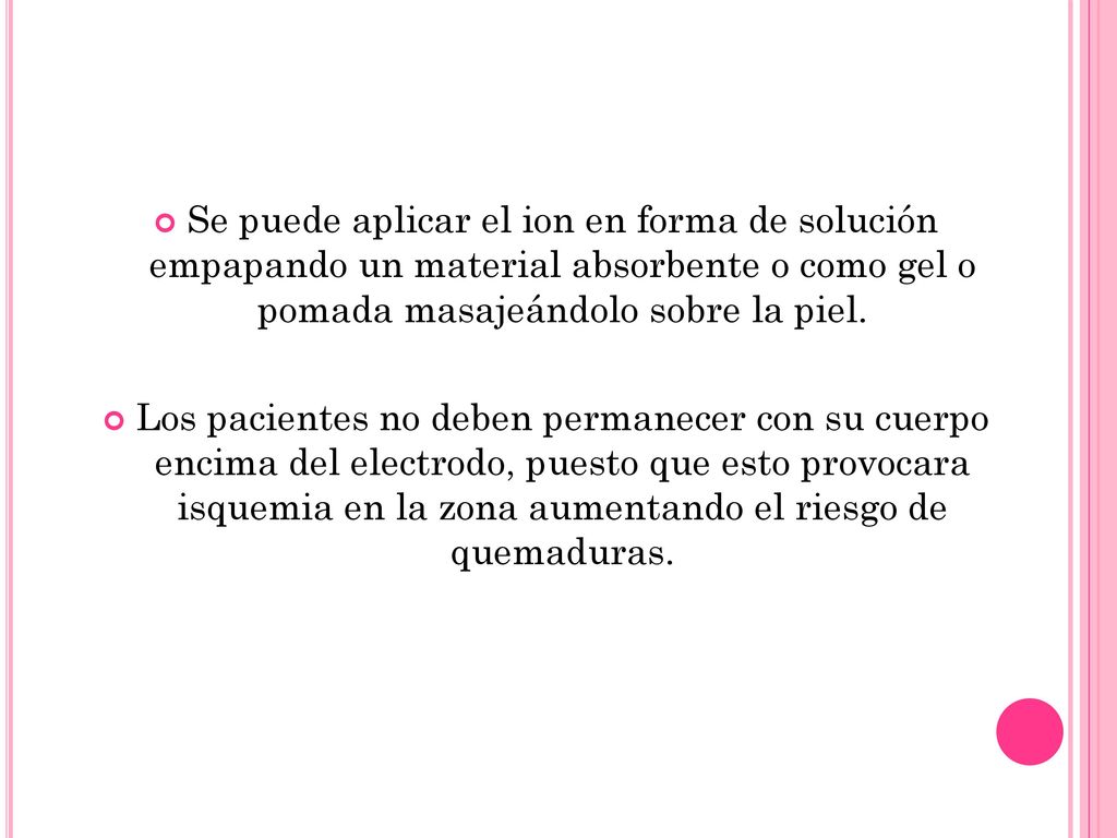 Se puede aplicar el ion en forma de solución empapando un material absorbente o como gel o pomada masajeándolo sobre la piel.