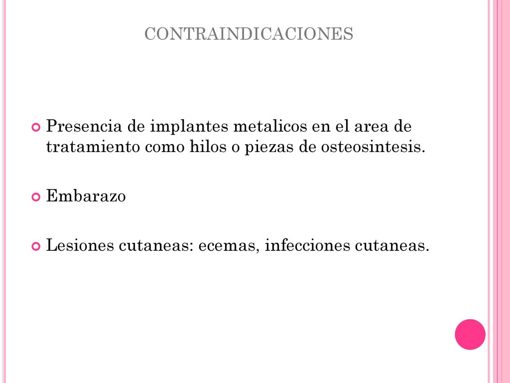 contraindicaciones Presencia de implantes metalicos en el area de tratamiento como hilos o piezas de osteosintesis.