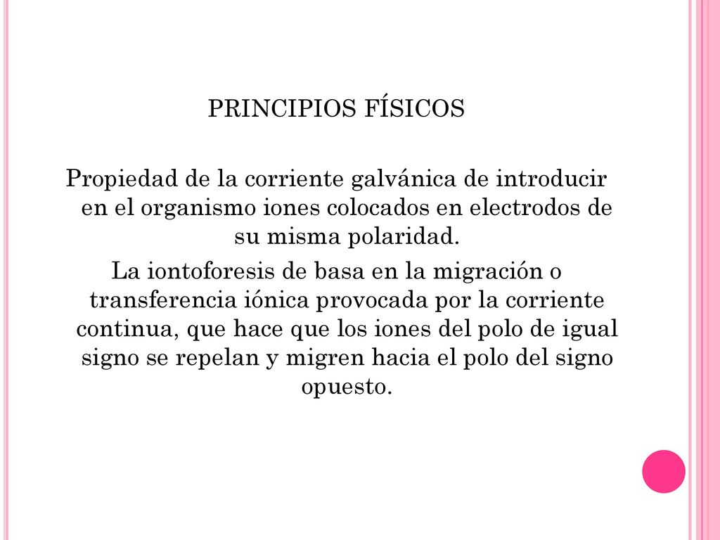 PRINCIPIOS FÍSICOS Propiedad de la corriente galvánica de introducir en el organismo iones colocados en electrodos de su misma polaridad.