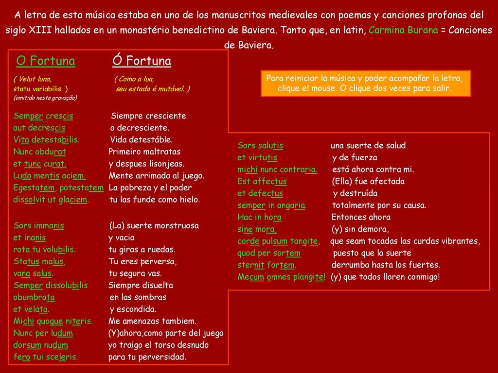 A letra de esta música estaba en uno de los manuscritos medievales con poemas y canciones profanas del siglo XIII hallados en un monastério benedictino de Baviera. Tanto que, en latin, Carmina Burana = Canciones de Baviera.