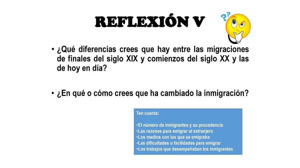 REFLEXIÓN V ¿Qué diferencias crees que hay entre las migraciones de finales del siglo XIX y comienzos del siglo XX y las de hoy en día
