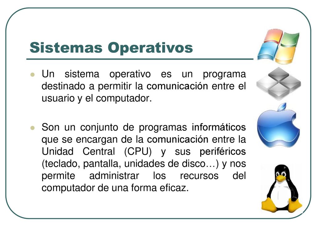 Sistemas Operativos Un sistema operativo es un programa destinado a permitir la comunicación entre el usuario y el computador.