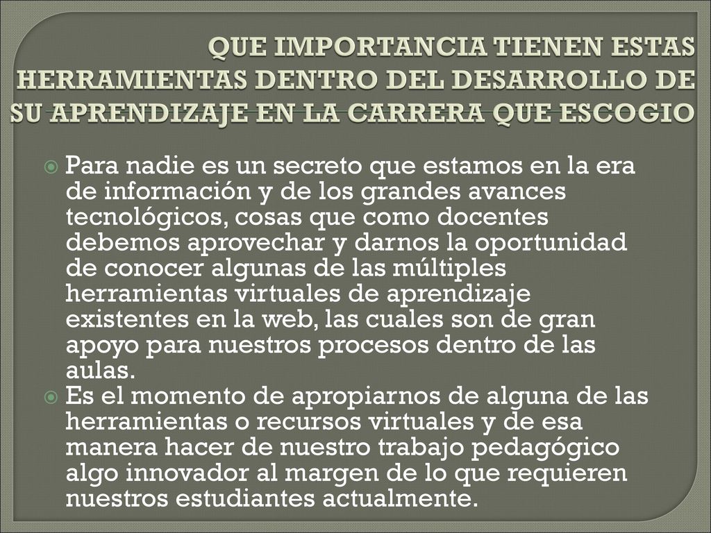 QUE IMPORTANCIA TIENEN ESTAS HERRAMIENTAS DENTRO DEL DESARROLLO DE SU APRENDIZAJE EN LA CARRERA QUE ESCOGIO