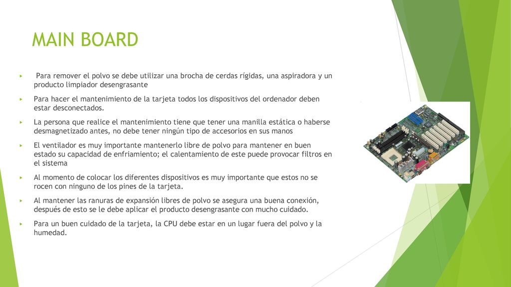 MAIN BOARD Para remover el polvo se debe utilizar una brocha de cerdas rígidas, una aspiradora y un producto limpiador desengrasante.