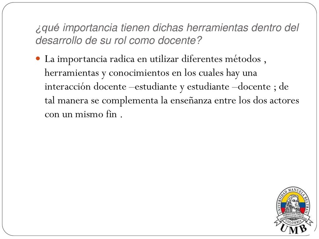 ¿qué importancia tienen dichas herramientas dentro del desarrollo de su rol como docente