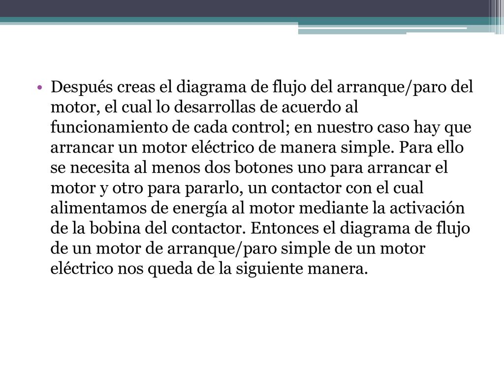 Después creas el diagrama de flujo del arranque/paro del motor, el cual lo desarrollas de acuerdo al funcionamiento de cada control; en nuestro caso hay que arrancar un motor eléctrico de manera simple.