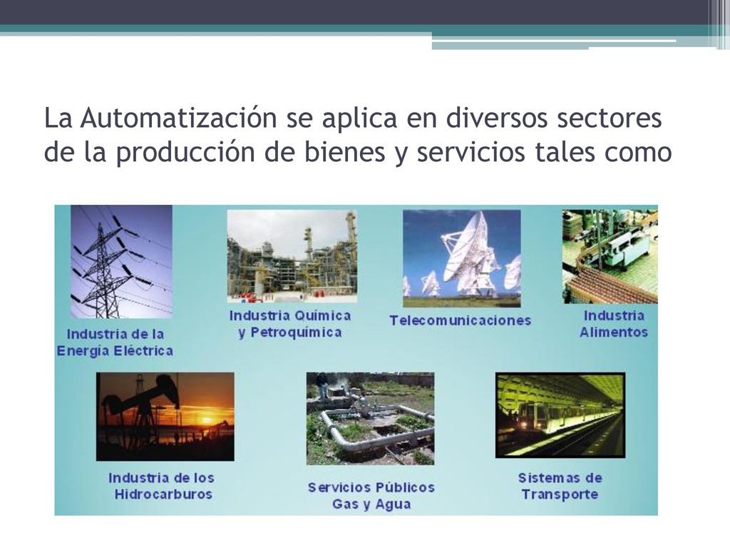 La Automatización se aplica en diversos sectores de la producción de bienes y servicios tales como