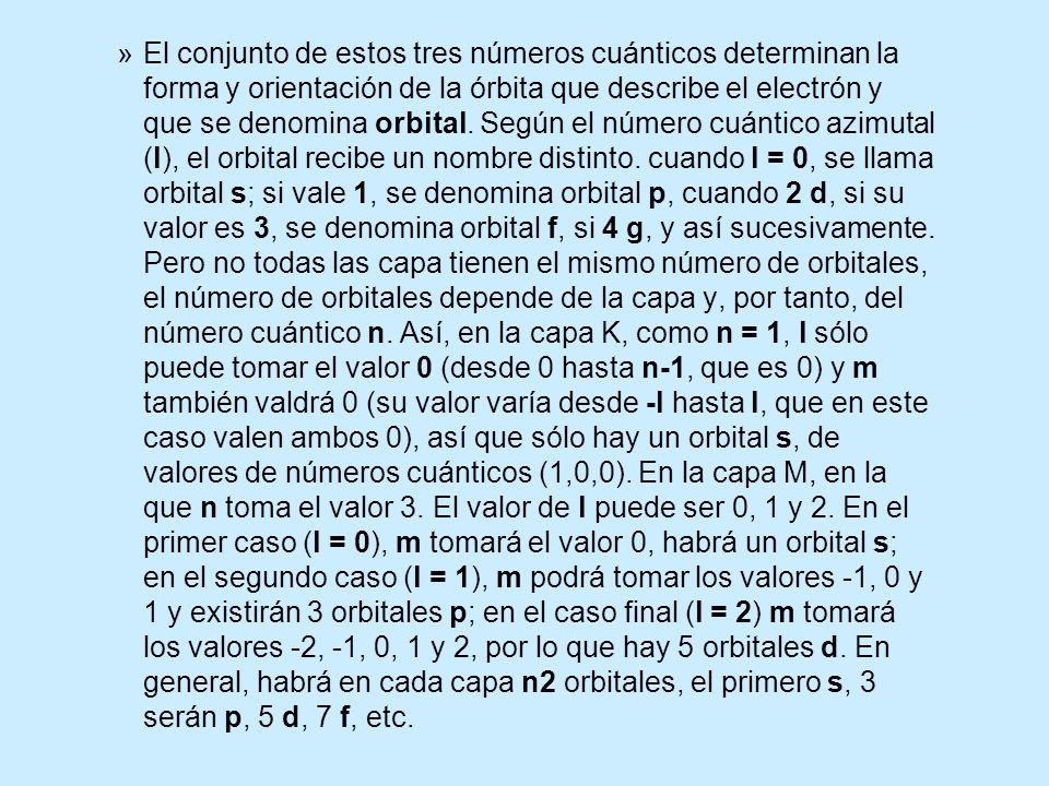El conjunto de estos tres números cuánticos determinan la forma y orientación de la órbita que describe el electrón y que se denomina orbital.