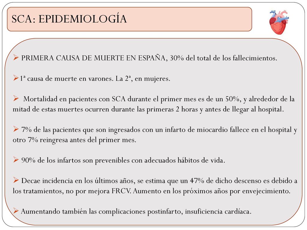 SCA: EPIDEMIOLOGÍA PRIMERA CAUSA DE MUERTE EN ESPAÑA, 30% del total de los fallecimientos. 1ª causa de muerte en varones. La 2ª, en mujeres.
