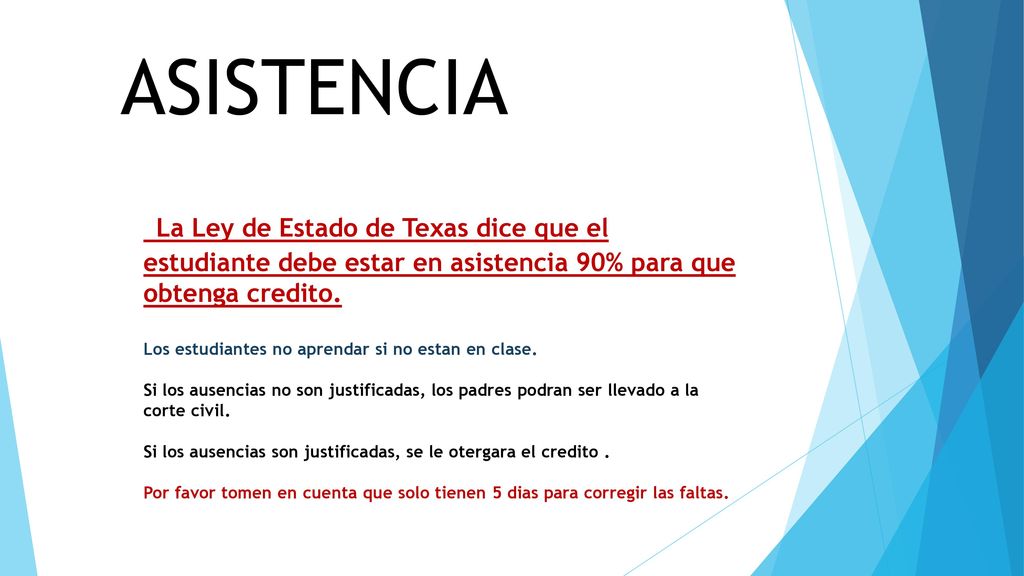 ASISTENCIA La Ley de Estado de Texas dice que el estudiante debe estar en asistencia 90% para que obtenga credito.