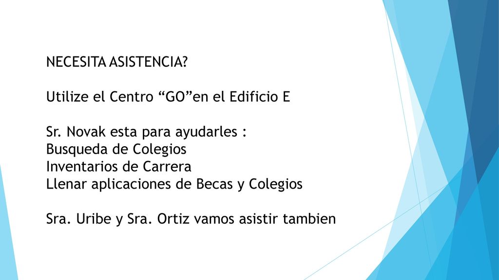NECESITA ASISTENCIA Utilize el Centro GO en el Edificio E. Sr. Novak esta para ayudarles : Busqueda de Colegios.