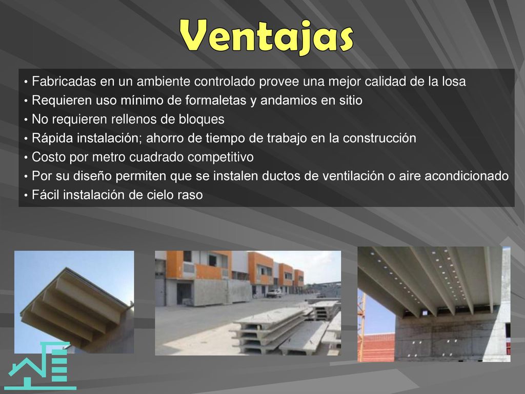 Ventajas Fabricadas en un ambiente controlado provee una mejor calidad de la losa. Requieren uso mínimo de formaletas y andamios en sitio.
