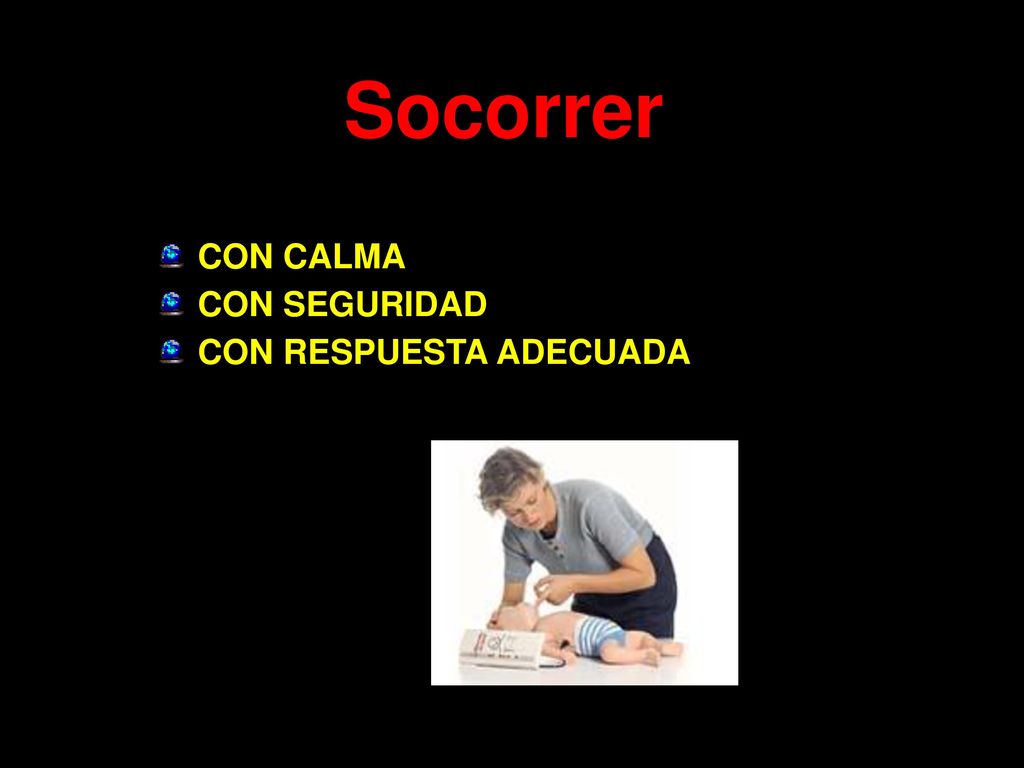 Socorrer CON CALMA CON SEGURIDAD CON RESPUESTA ADECUADA