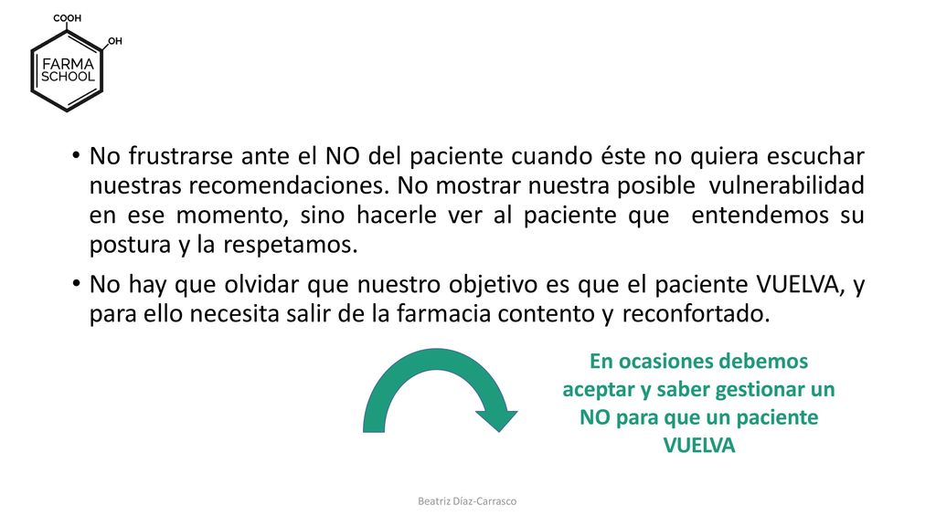 No frustrarse ante el NO del paciente cuando éste no quiera escuchar nuestras recomendaciones. No mostrar nuestra posible vulnerabilidad en ese momento, sino hacerle ver al paciente que entendemos su postura y la respetamos.