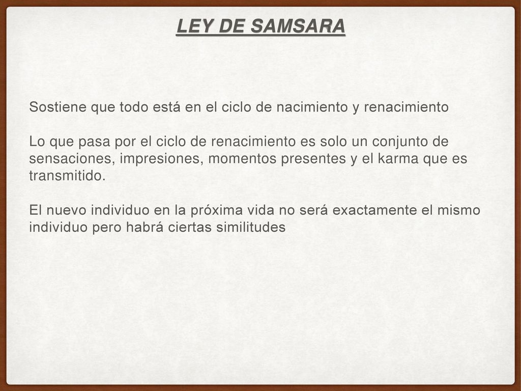 Ley de Samsara Sostiene que todo está en el ciclo de nacimiento y renacimiento.