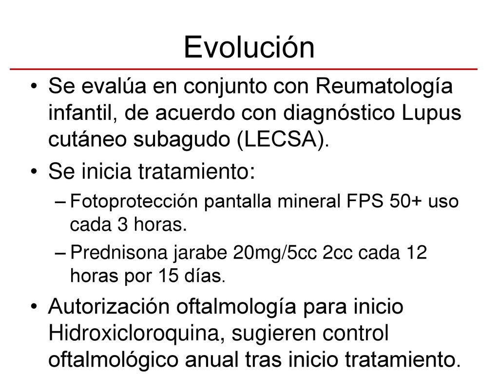 Evolución Se evalúa en conjunto con Reumatología infantil, de acuerdo con diagnóstico Lupus cutáneo subagudo (LECSA).