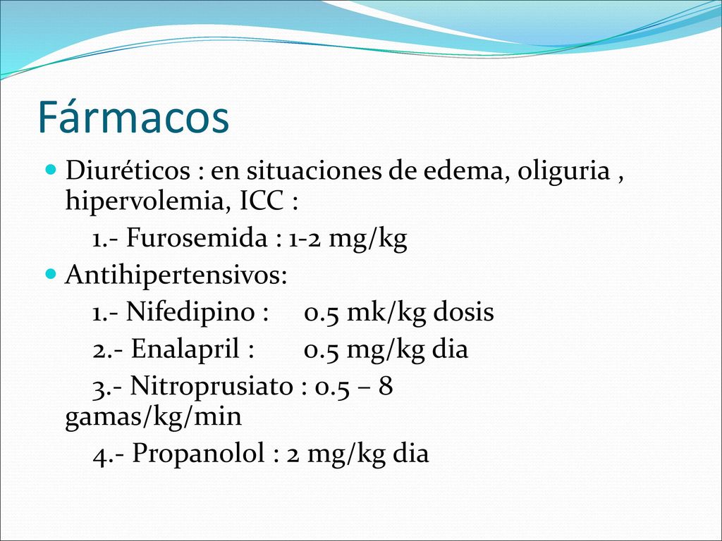 Fármacos Diuréticos : en situaciones de edema, oliguria , hipervolemia, ICC : 1.- Furosemida : 1-2 mg/kg.