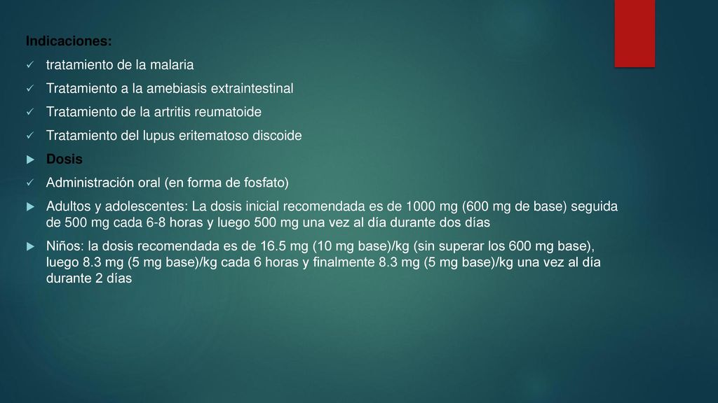 Indicaciones: tratamiento de la malaria. Tratamiento a la amebiasis extraintestinal. Tratamiento de la artritis reumatoide.