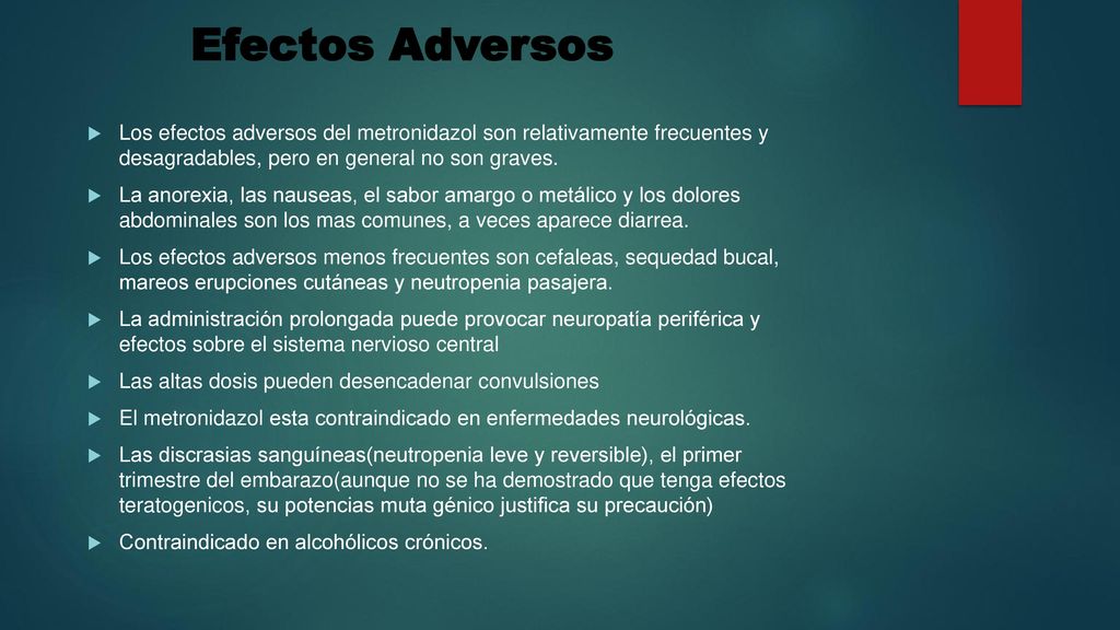 Efectos Adversos Los efectos adversos del metronidazol son relativamente frecuentes y desagradables, pero en general no son graves.