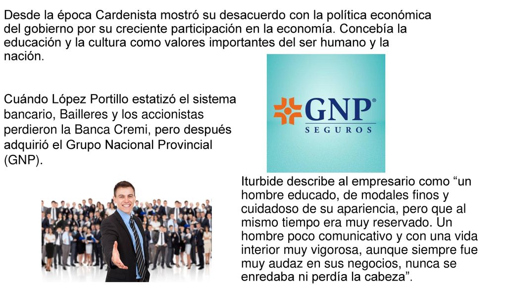 Desde la época Cardenista mostró su desacuerdo con la política económica del gobierno por su creciente participación en la economía. Concebía la educación y la cultura como valores importantes del ser humano y la nación.