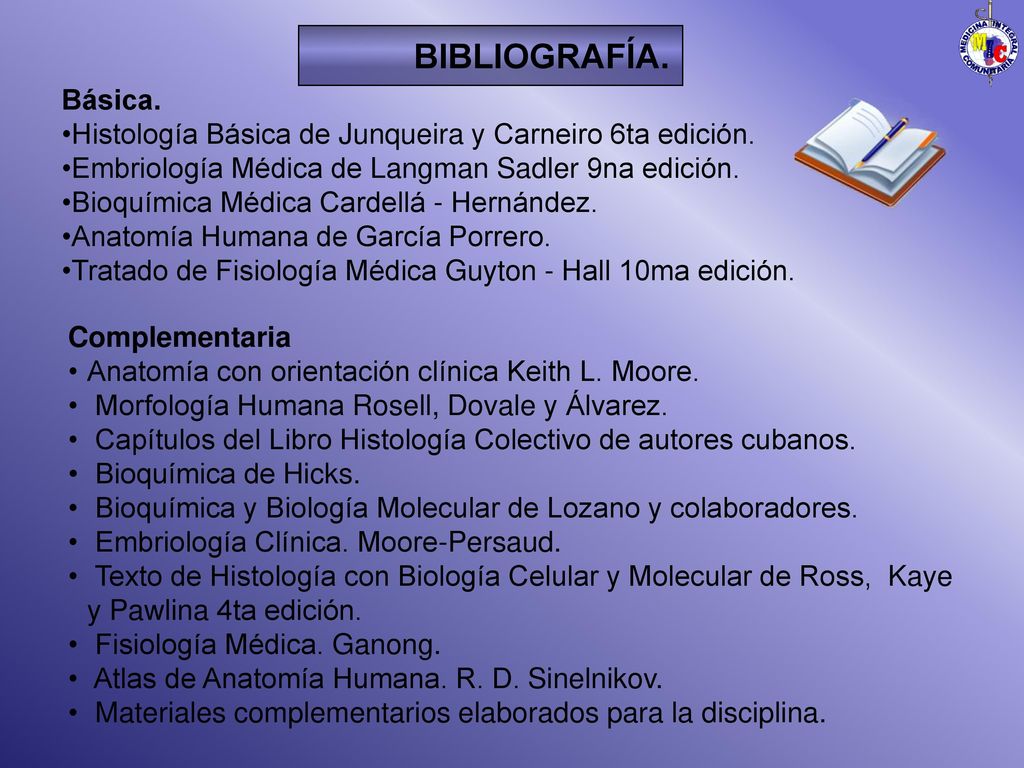 BIBLIOGRAFÍA. Básica. Histología Básica de Junqueira y Carneiro 6ta edición. Embriología Médica de Langman Sadler 9na edición.