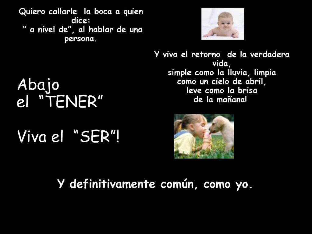 Abajo el TENER Viva el SER ! Y definitivamente común, como yo.