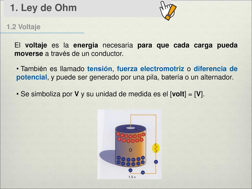 1. Ley de Ohm 1.2 Voltaje. El voltaje es la energía necesaria para que cada carga pueda moverse a través de un conductor.