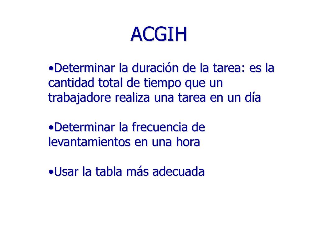 ACGIH Determinar la duración de la tarea: es la cantidad total de tiempo que un trabajadore realiza una tarea en un día.