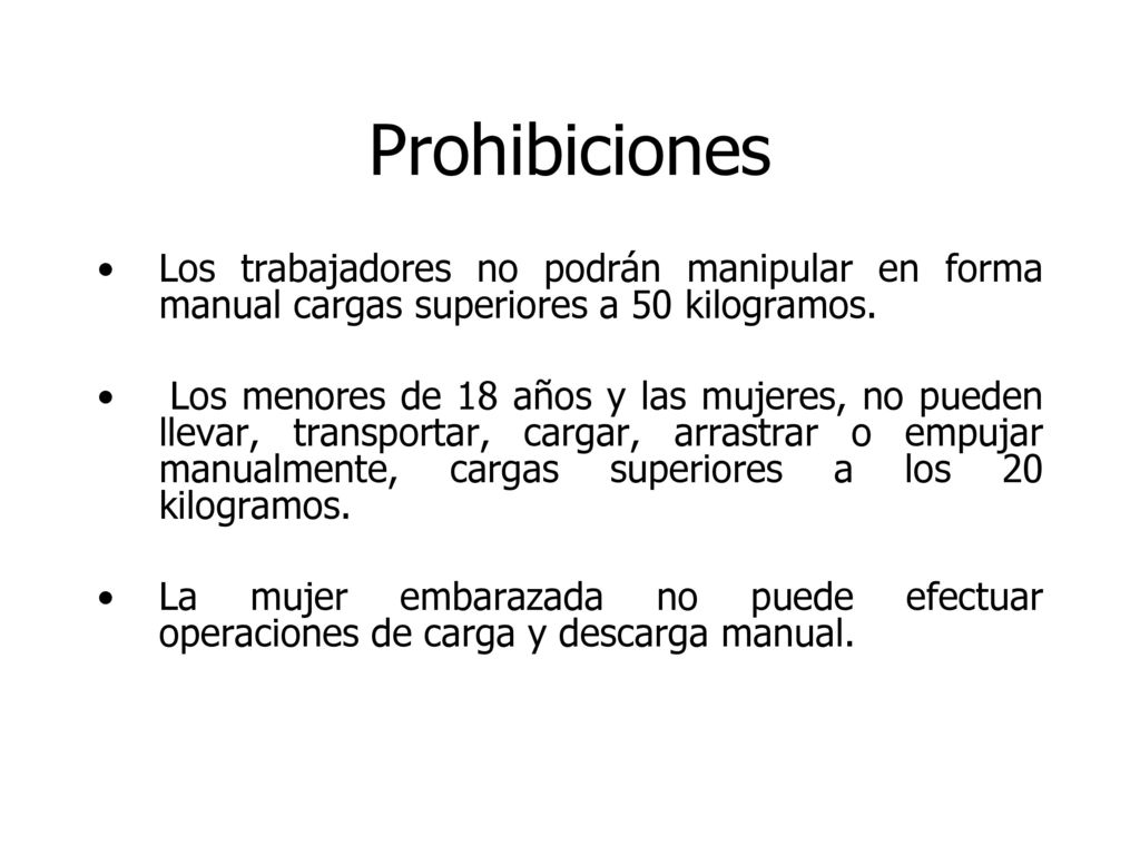 Prohibiciones Los trabajadores no podrán manipular en forma manual cargas superiores a 50 kilogramos.