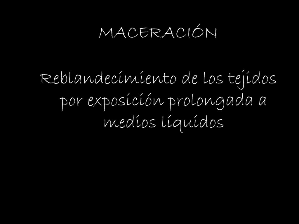 MACERACIÓN Reblandecimiento de los tejidos por exposición prolongada a medios líquidos