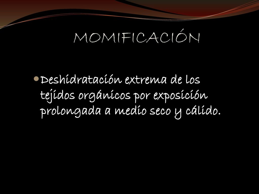 MOMIFICACIÓN Deshidratación extrema de los tejidos orgánicos por exposición prolongada a medio seco y cálido.