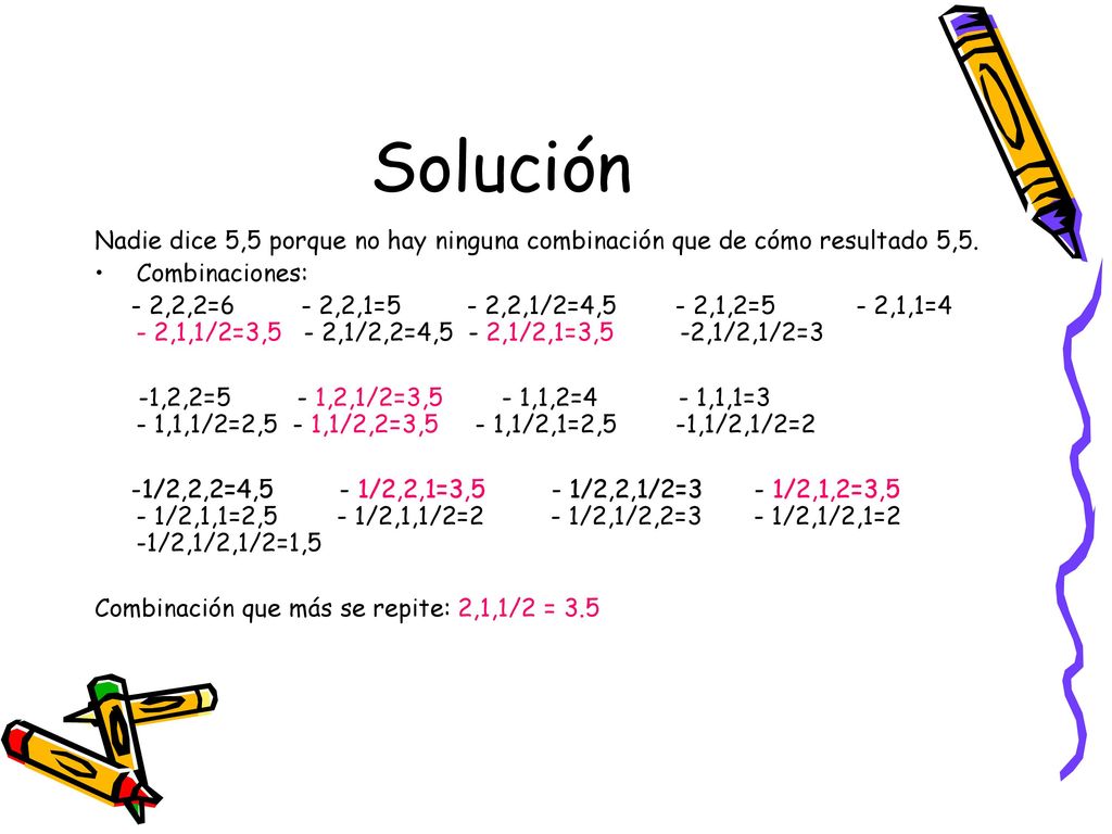 Solución Nadie dice 5,5 porque no hay ninguna combinación que de cómo resultado 5,5. Combinaciones: