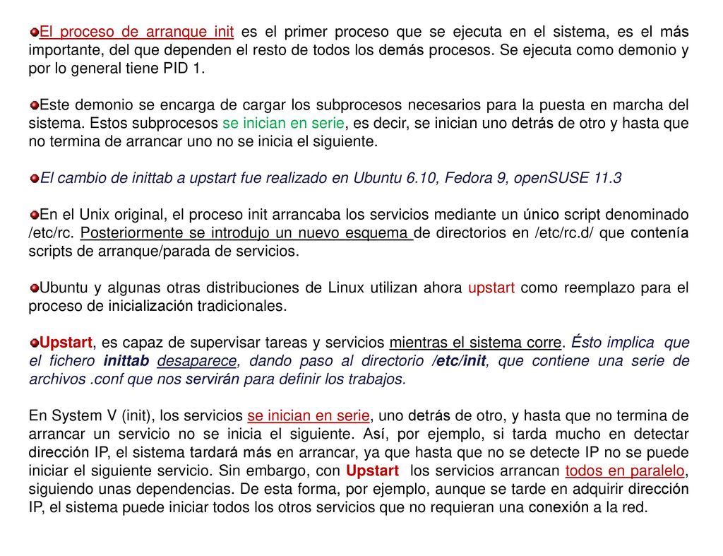 El proceso de arranque init es el primer proceso que se ejecuta en el sistema, es el más importante, del que dependen el resto de todos los demás procesos. Se ejecuta como demonio y por lo general tiene PID 1.