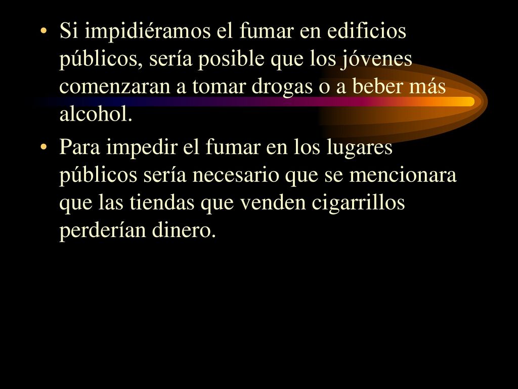 Si impidiéramos el fumar en edificios públicos, sería posible que los jóvenes comenzaran a tomar drogas o a beber más alcohol.