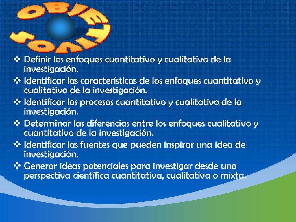 OBJETIVOS Definir los enfoques cuantitativo y cualitativo de la investigación.