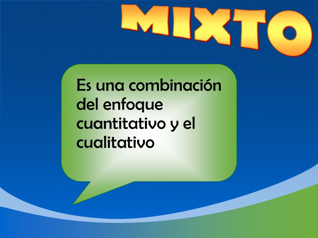 MIXTO Es una combinación del enfoque cuantitativo y el cualitativo