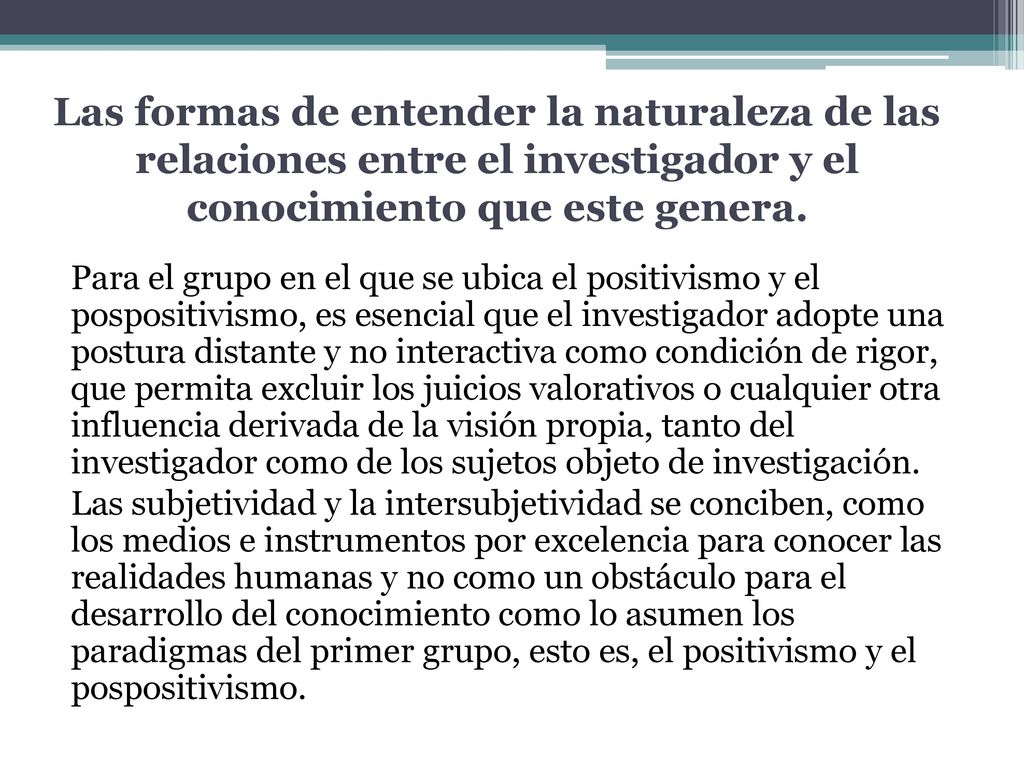 Las formas de entender la naturaleza de las relaciones entre el investigador y el conocimiento que este genera.