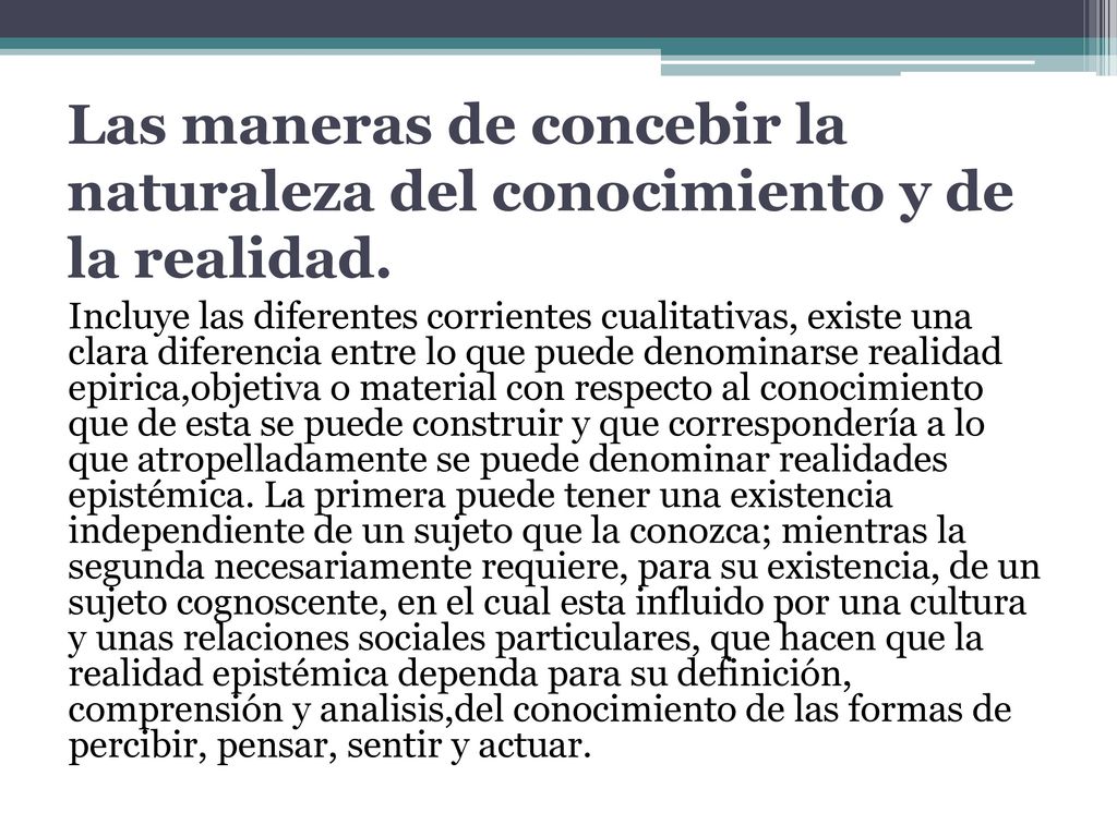 Las maneras de concebir la naturaleza del conocimiento y de la realidad.