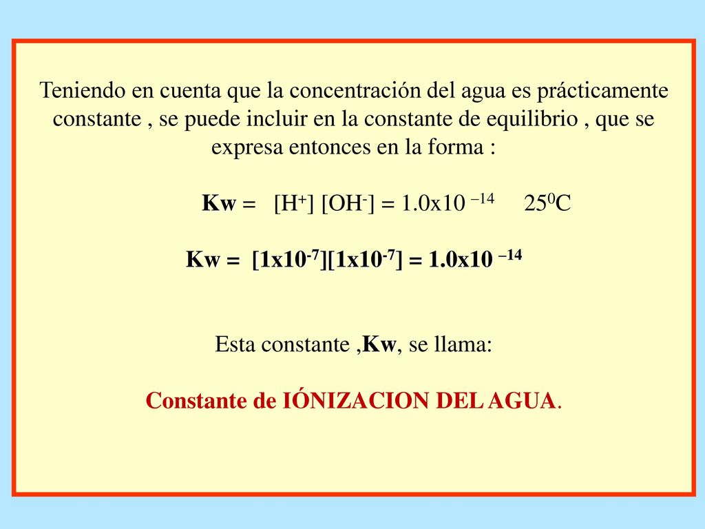 Esta constante ,Kw, se llama: Constante de IÓNIZACION DEL AGUA.