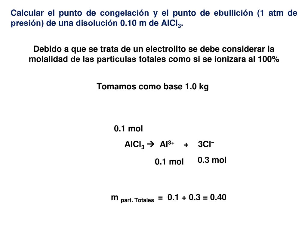 Calcular el punto de congelación y el punto de ebullición (1 atm de presión) de una disolución 0.10 m de AlCl3.