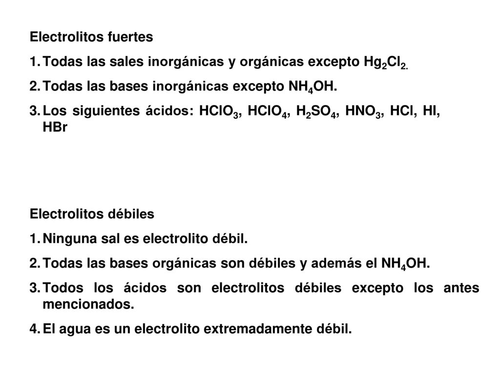Electrolitos fuertes Todas las sales inorgánicas y orgánicas excepto Hg2Cl2. Todas las bases inorgánicas excepto NH4OH.