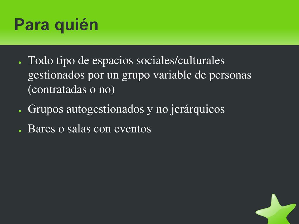 Para quién Todo tipo de espacios sociales/culturales gestionados por un grupo variable de personas (contratadas o no)