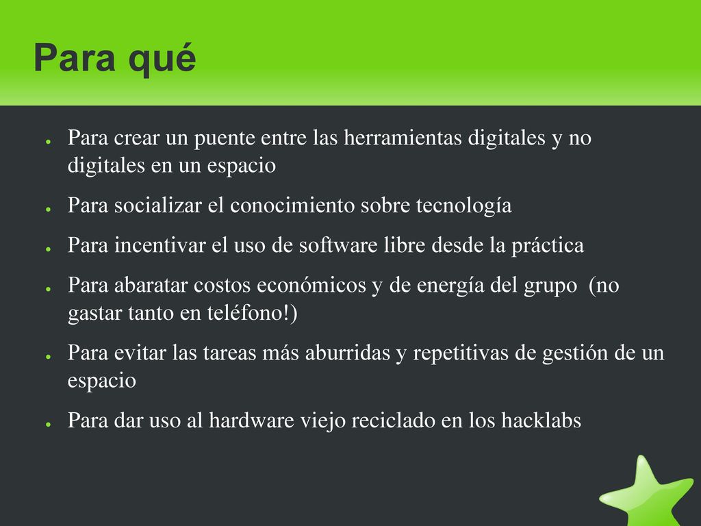 Para qué Para crear un puente entre las herramientas digitales y no digitales en un espacio. Para socializar el conocimiento sobre tecnología.