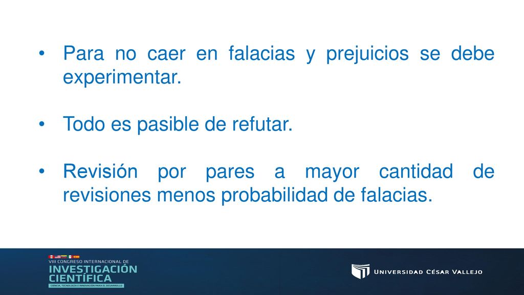Ciencia vs falacias Para no caer en falacias y prejuicios se debe experimentar. Todo es pasible de refutar.