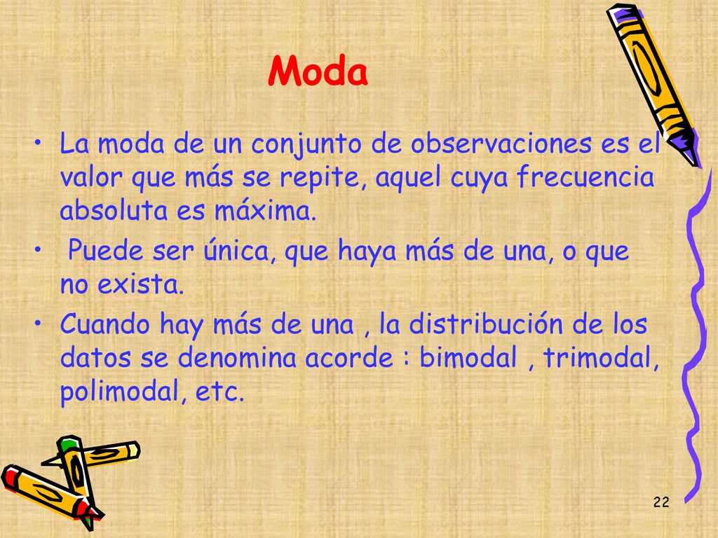 Moda La moda de un conjunto de observaciones es el valor que más se repite, aquel cuya frecuencia absoluta es máxima.