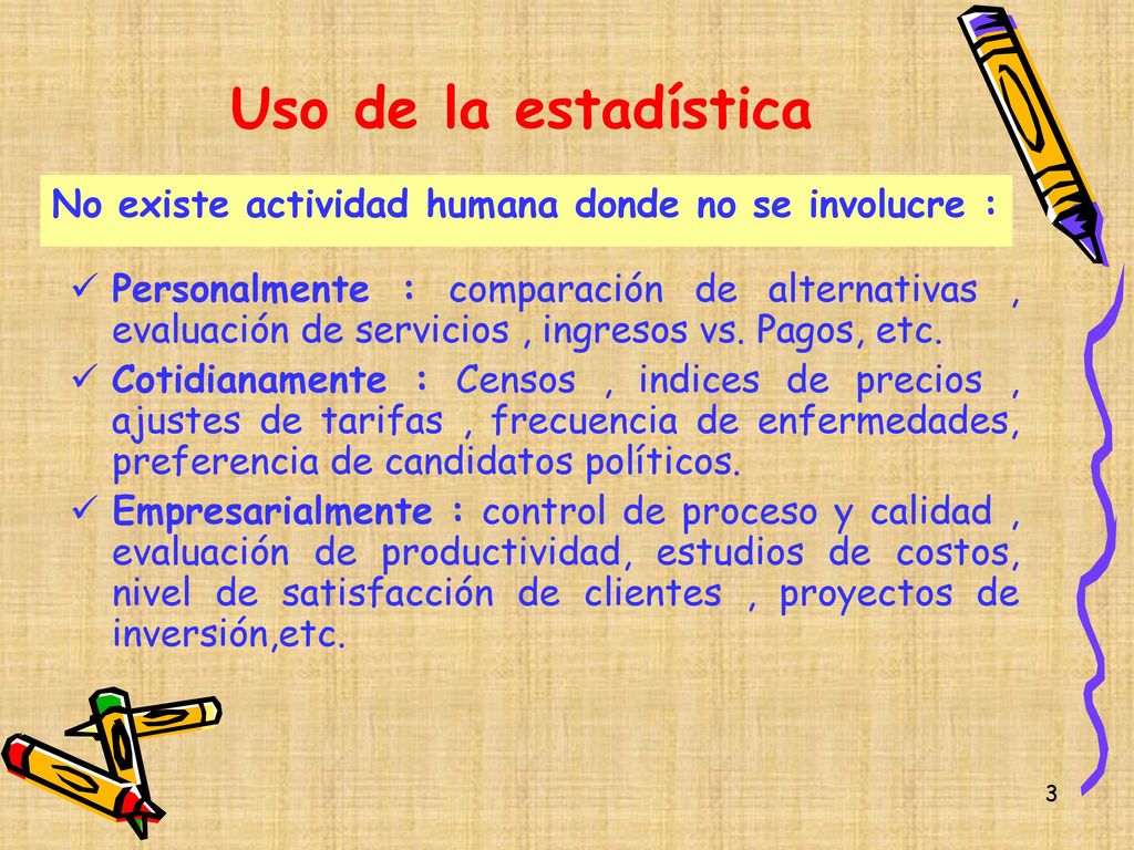 Uso de la estadística No existe actividad humana donde no se involucre :