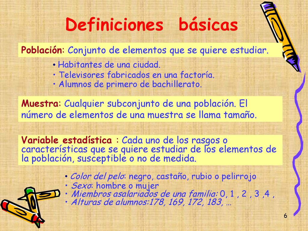 Definiciones básicas Población: Conjunto de elementos que se quiere estudiar. Habitantes de una ciudad.